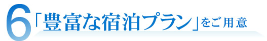 「豊富な宿泊プラン」をご用意。